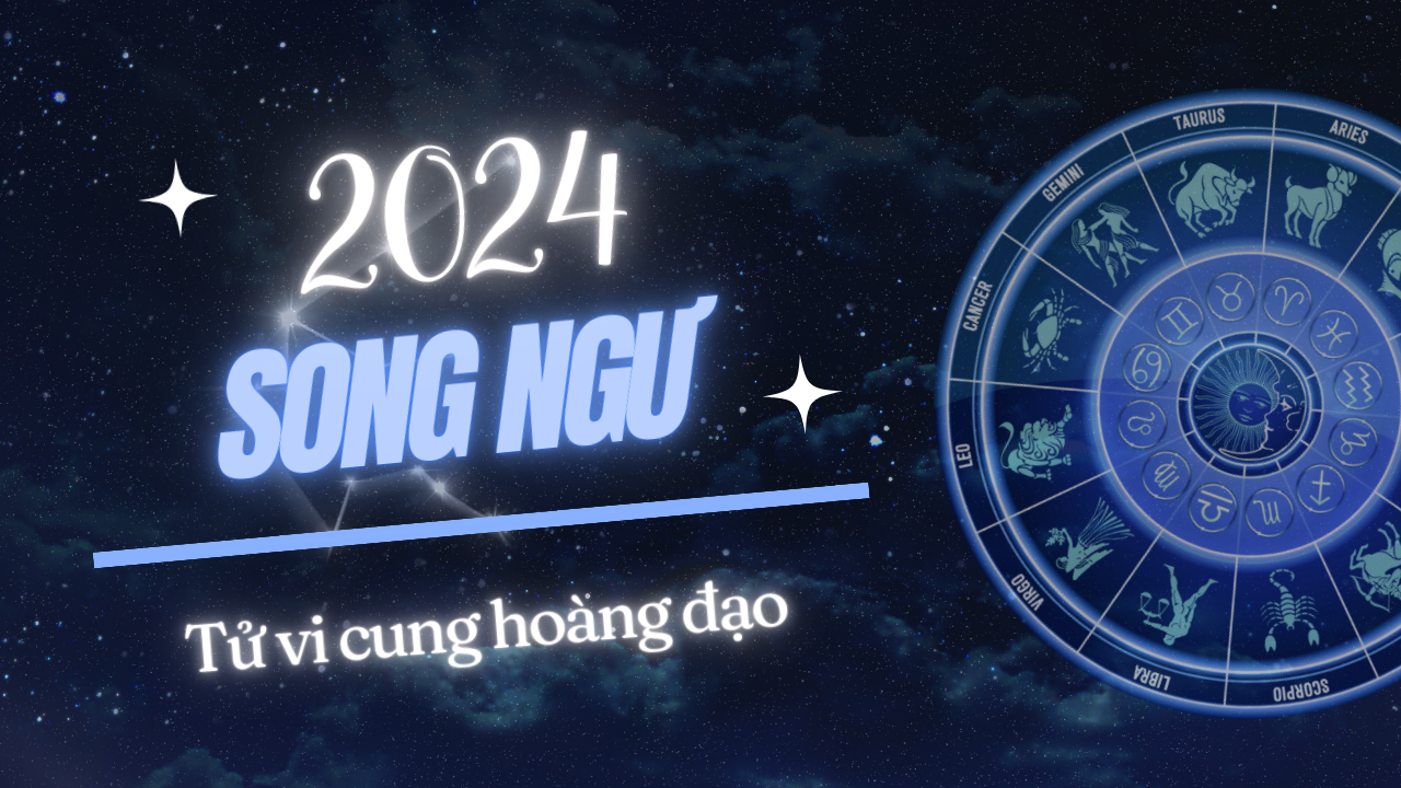 Song Ngư 2024: Tử vi sự nghiệp, tình duyên, tài lộc trong năm Giáp Thìn 2024